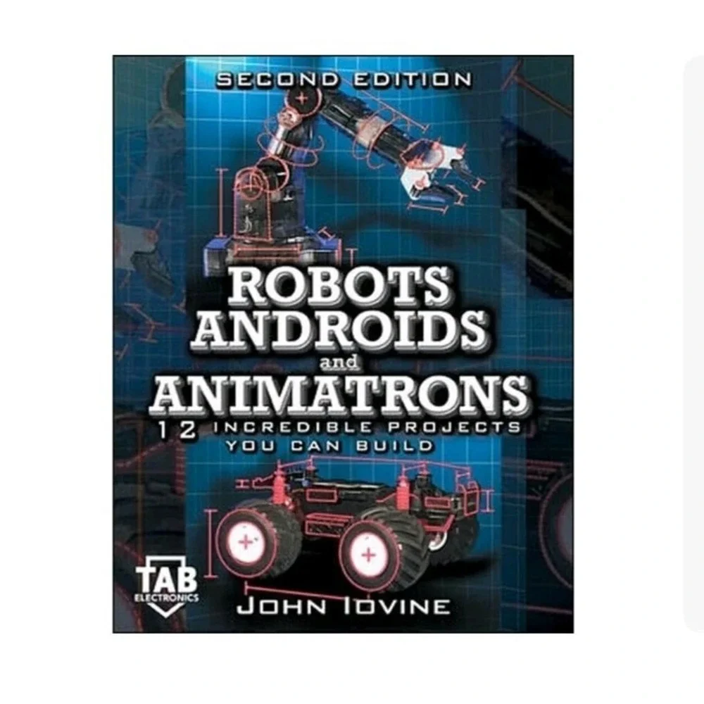 Robots, Androids and Animatrons Second Ed 12 Incredible Projects You Can Build